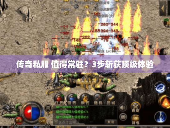 传奇私服 值得常驻？3步斩获顶级体验