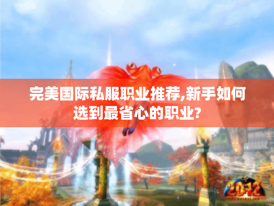 完美国际私服职业推荐,新手如何选到最省心的职业?