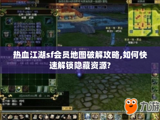 热血江湖sf会员地图破解攻略,如何快速解锁隐藏资源?