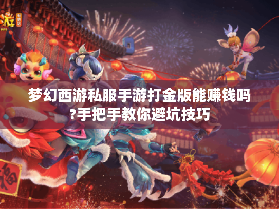 梦幻西游私服手游打金版能赚钱吗?手把手教你避坑技巧