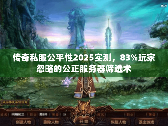 传奇私服公平性2025实测，83%玩家忽略的公正服务器筛选术