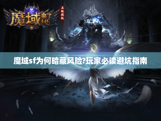 魔域sf为何暗藏风险?玩家必读避坑指南