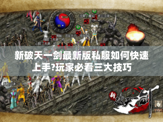 新破天一剑最新版私服如何快速上手?玩家必看三大技巧