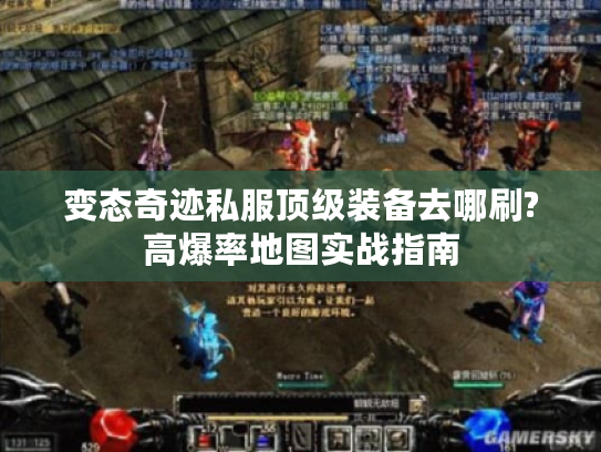 变态奇迹私服顶级装备去哪刷?高爆率地图实战指南 变态奇迹私服顶级装备去哪刷?高爆率地图实战指南