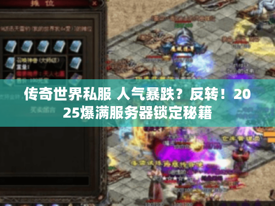 传奇世界私服 人气暴跌？反转！2025爆满服务器锁定秘籍