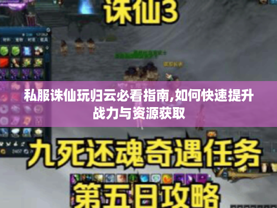 私服诛仙玩归云必看指南,如何快速提升战力与资源获取