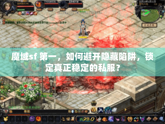 魔域sf 第一，如何避开隐藏陷阱，锁定真正稳定的私服？