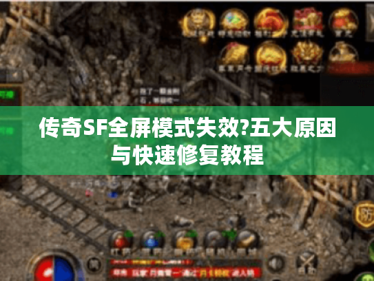 传奇SF全屏模式失效?五大原因与快速修复教程
