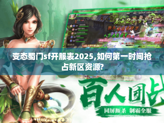 变态蜀门sf开服表2025,如何第一时间抢占新区资源?