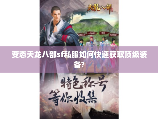 变态天龙八部sf私服如何快速获取顶级装备? 变态天龙八部sf私服如何快速获取顶级装备?
