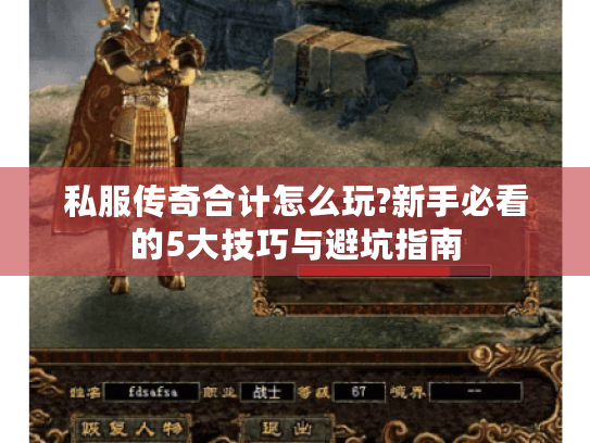 私服传奇合计怎么玩?新手必看的5大技巧与避坑指南