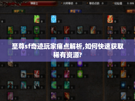 至尊sf奇迹玩家痛点解析,如何快速获取稀有资源?