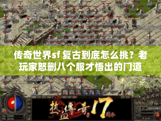 传奇世界sf 复古到底怎么挑？老玩家怒删八个服才悟出的门道