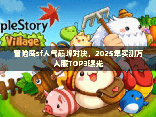 冒险岛sf人气巅峰对决，2025年实测万人服TOP3曝光