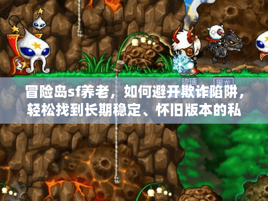 冒险岛sf养老，如何避开欺诈陷阱，轻松找到长期稳定、怀旧版本的私服？