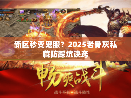 新区秒变鬼服?2025老骨灰私藏防踩坑诀窍 新区秒变鬼服?2025老骨灰私藏防踩坑诀窍