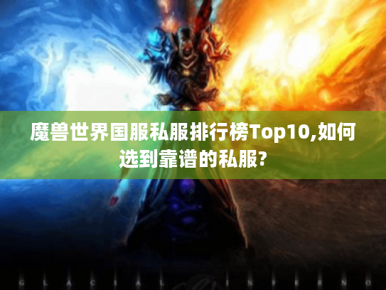 魔兽世界国服私服排行榜Top10,如何选到靠谱的私服?