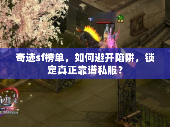 奇迹sf榜单，如何避开陷阱，锁定真正靠谱私服？