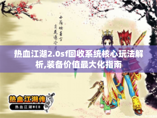 热血江湖2.0sf回收系统核心玩法解析,装备价值最大化指南