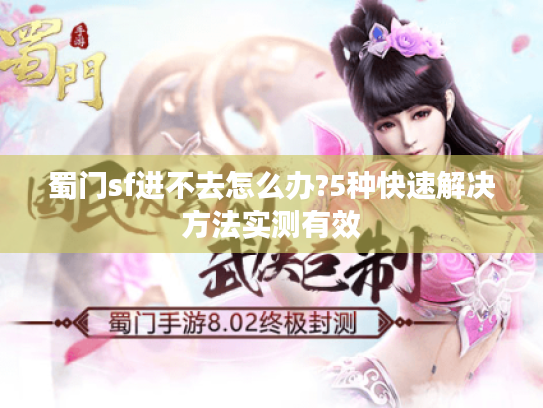 蜀门sf进不去怎么办?5种快速解决方法实测有效