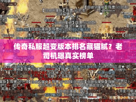 传奇私服超变版本排名藏猫腻？老司机曝真实榜单