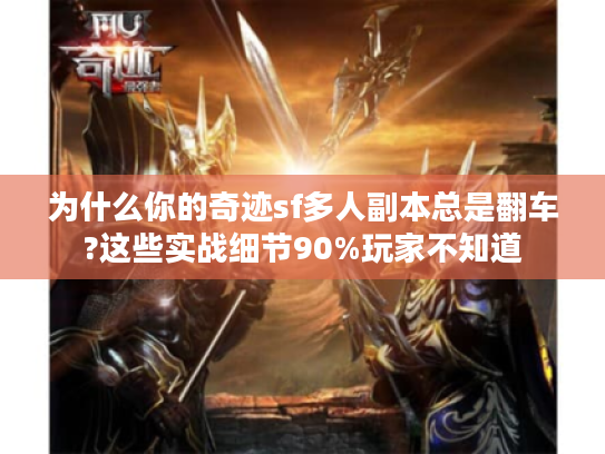 为什么你的奇迹sf多人副本总是翻车?这些实战细节90%玩家不知道