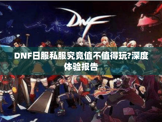 DNF日服私服究竟值不值得玩?深度体验报告