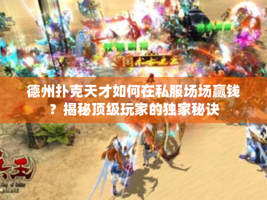 德州扑克天才如何在私服场场赢钱？揭秘顶级玩家的独家秘诀