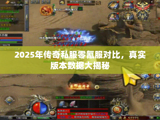 2025年传奇私服零氪服对比，真实版本数据大揭秘