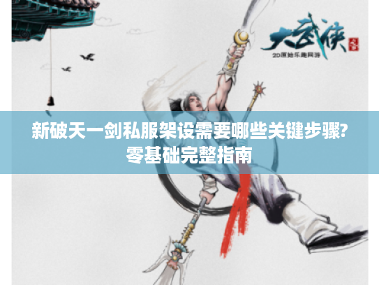 新破天一剑私服架设需要哪些关键步骤?零基础完整指南