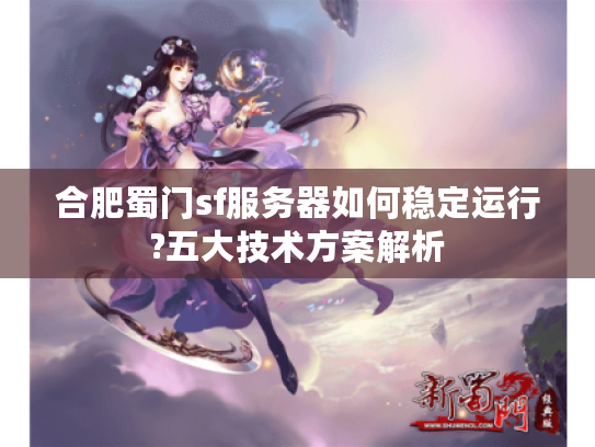 合肥蜀门sf服务器如何稳定运行?五大技术方案解析
