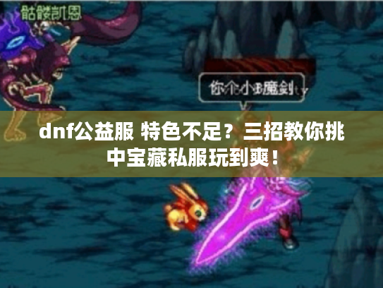 dnf公益服 特色不足？三招教你挑中宝藏私服玩到爽！