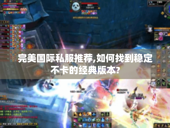 完美国际私服推荐,如何找到稳定不卡的经典版本?
