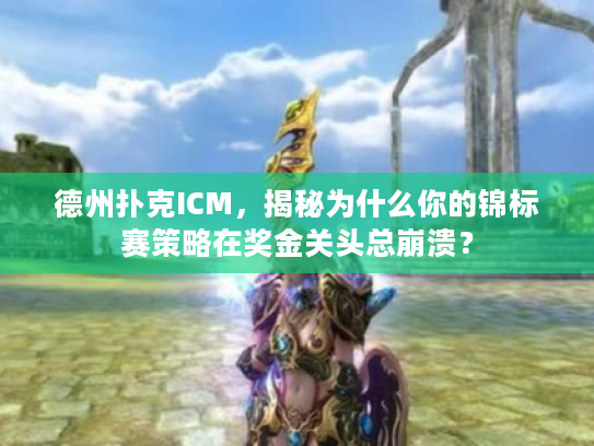 德州扑克ICM，揭秘为什么你的锦标赛策略在奖金关头总崩溃？