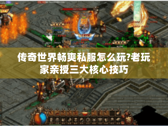 传奇世界畅爽私服怎么玩?老玩家亲授三大核心技巧