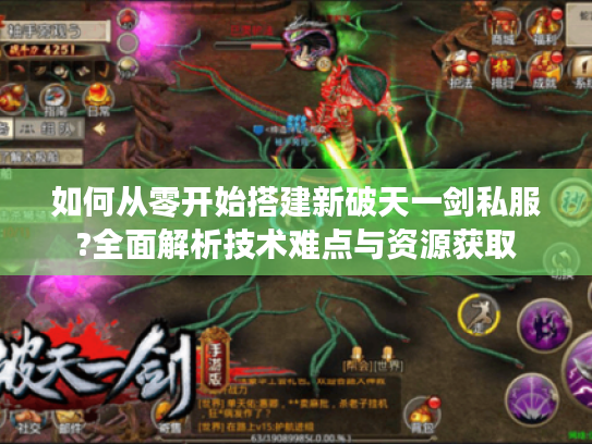 如何从零开始搭建新破天一剑私服?全面解析技术难点与资源获取