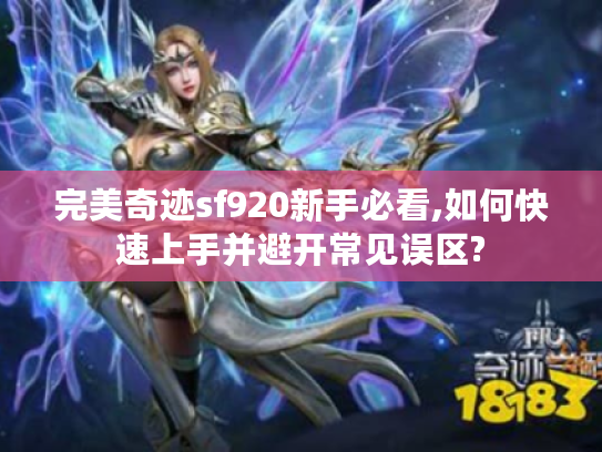 完美奇迹sf920新手必看,如何快速上手并避开常见误区?