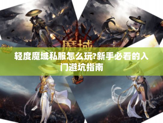 轻度魔域私服怎么玩?新手必看的入门避坑指南
