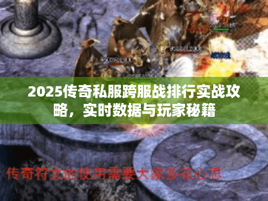 2025传奇私服跨服战排行实战攻略，实时数据与玩家秘籍