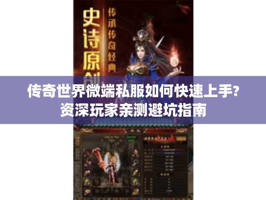 传奇世界微端私服如何快速上手?资深玩家亲测避坑指南