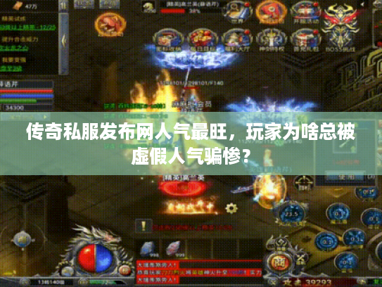 传奇私服发布网人气最旺，玩家为啥总被虚假人气骗惨？