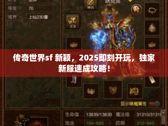 传奇世界sf 新颖，2025即刻开玩，独家新服速成攻略！