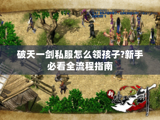 破天一剑私服怎么领孩子?新手必看全流程指南