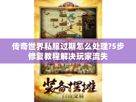 传奇世界私服过期怎么处理?5步修复教程解决玩家流失