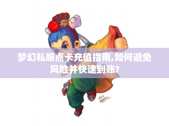 梦幻私服点卡充值指南,如何避免风险并快速到账?