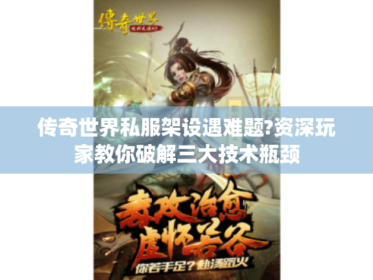 传奇世界私服架设遇难题?资深玩家教你破解三大技术瓶颈