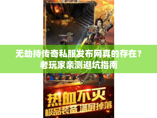 无劫持传奇私服发布网真的存在？老玩家亲测避坑指南