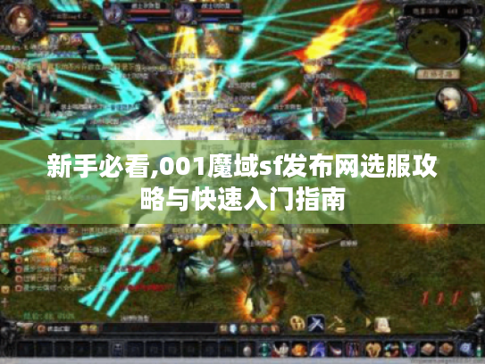 新手必看,001魔域sf发布网选服攻略与快速入门指南 新手必看,001魔域sf发布网选服攻略与快速入门指南