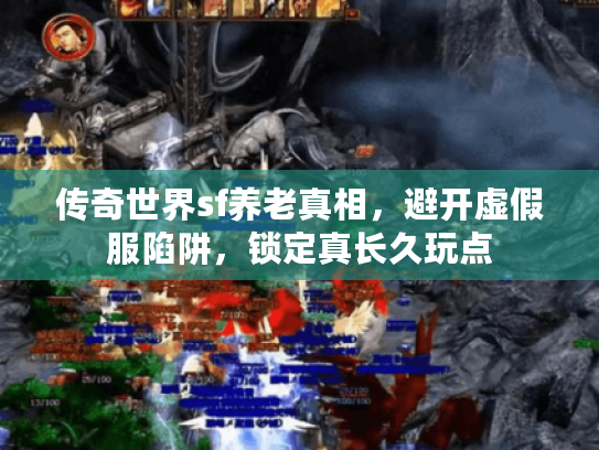 传奇世界sf养老真相，避开虚假服陷阱，锁定真长久玩点