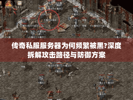 传奇私服服务器为何频繁被黑?深度拆解攻击路径与防御方案